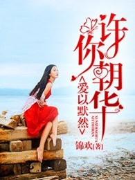 许你朝华爱以默然免费
