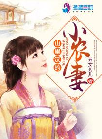 山里汉小农妻百度免费阅读 山里汉小农妻百度免费阅读