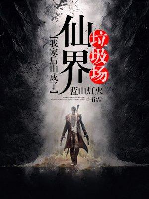 我家的后山成了仙界的垃圾场txt
