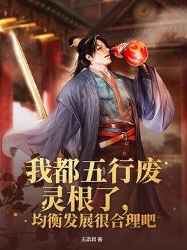 我都五行废灵根了,均衡发展很合理吧 我都五行废灵根了,均衡发展很合理吧